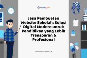 Jasa Pembuatan Website Sekolah: Solusi Digital Modern untuk Pendidikan yang Lebih Transparan & Profesional